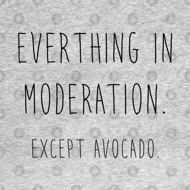 Avocado - Everything in Moderation by PAVOCreative